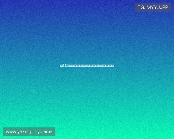 亚星222官网亚星游戏的来源地及其在世界杯期间为用户提供的体育娱乐服务详解