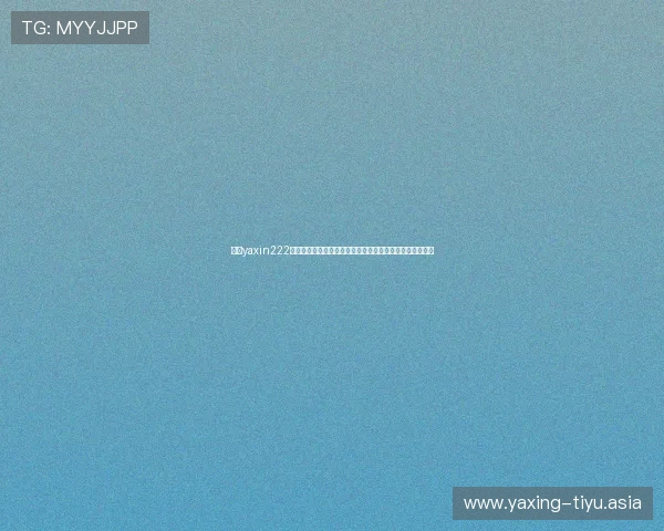 亚星yaxin222客服热线支持世界杯期间用户快速解决投注与账户相关问题